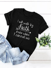 Load image into Gallery viewer, &quot;I Will Walk By Faith Even When I Can Not See&quot; - Women&#39;s T Shirt